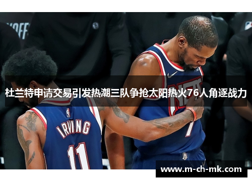 杜兰特申请交易引发热潮三队争抢太阳热火76人角逐战力